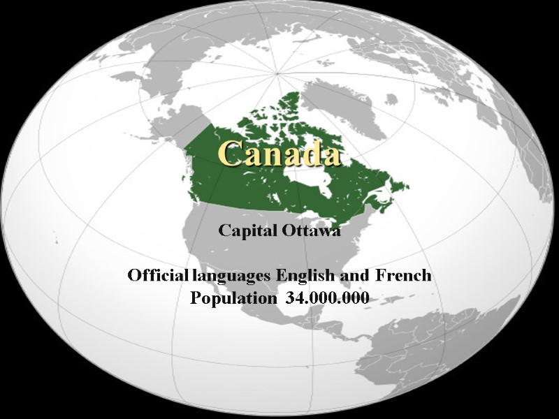 Canada   Capital Ottawa  Official languages English and French Population  34.000.000